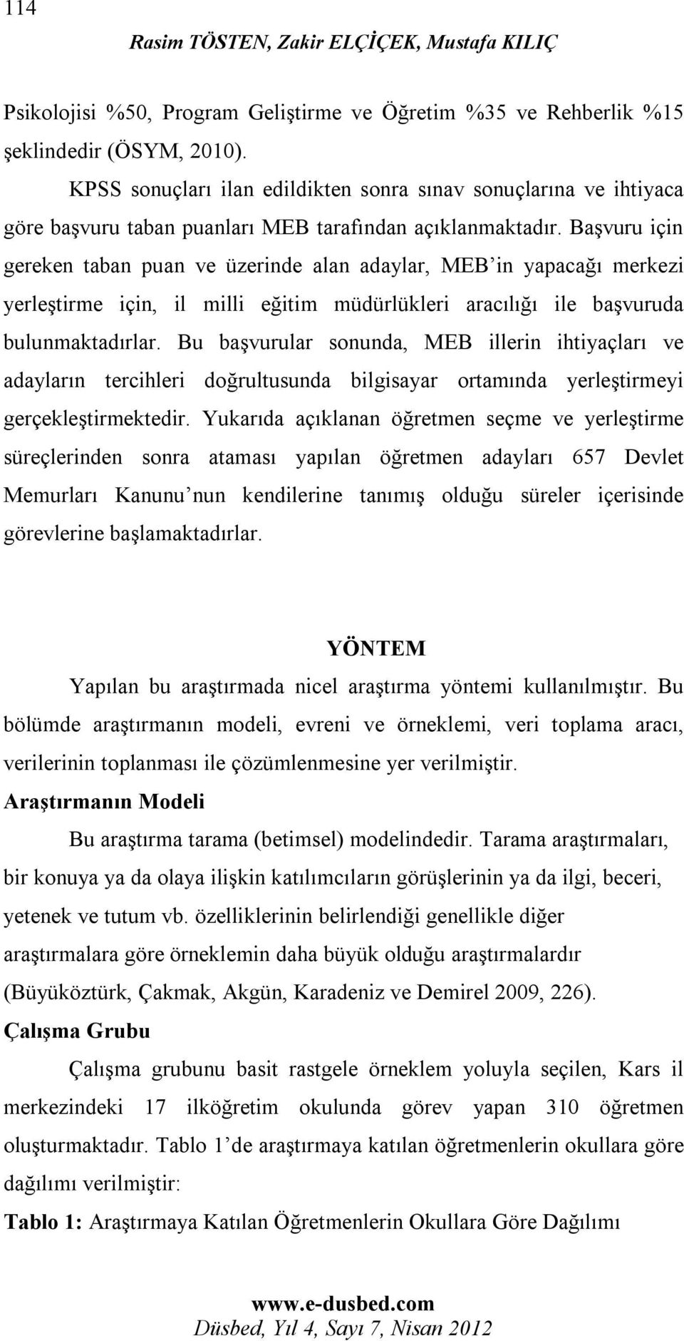 Başvuru için gereken taban puan ve üzerinde alan adaylar, MEB in yapacağı merkezi yerleştirme için, il milli eğitim müdürlükleri aracılığı ile başvuruda bulunmaktadırlar.