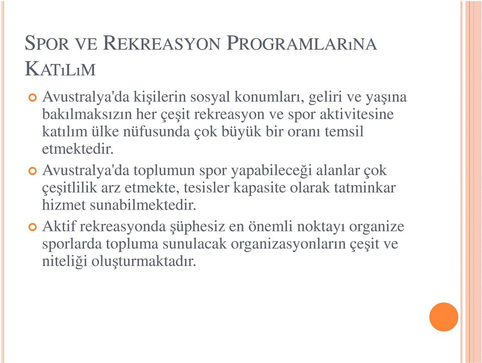 Avustralya'da toplumun spor yapabileceği alanlar çok çeşitlilik arz etmekte, tesisler kapasite olarak tatminkar hizmet