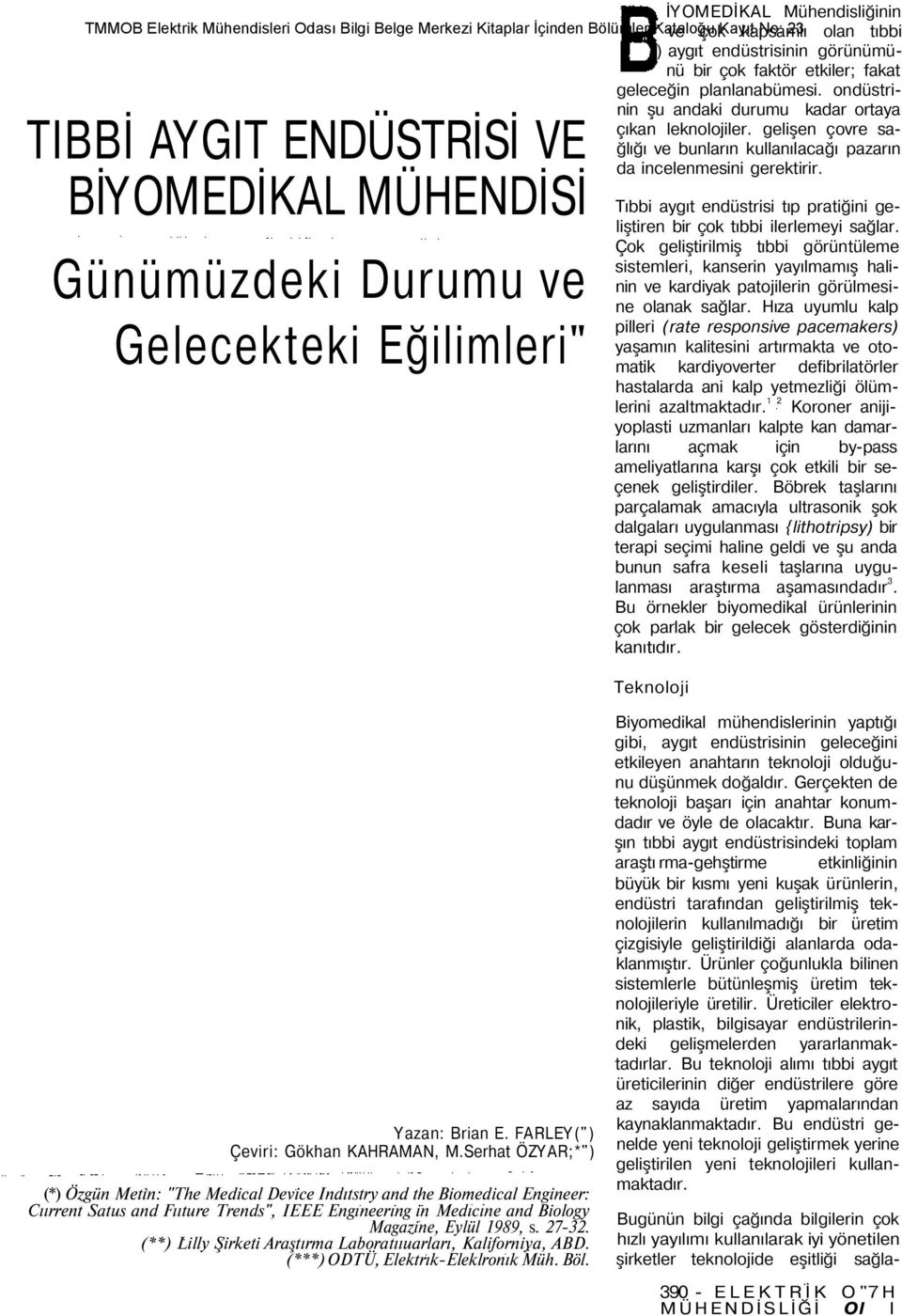 TIBBİ AYGIT ENDÜSTRİSİ VE BİYOMEDİKAL MÜHENDİSİ Günümüzdeki Durumu ve Gelecekteki Eğilimleri" Tıbbi aygıt endüstrisi tıp pratiğini geliştiren bir çok tıbbi ilerlemeyi sağlar.