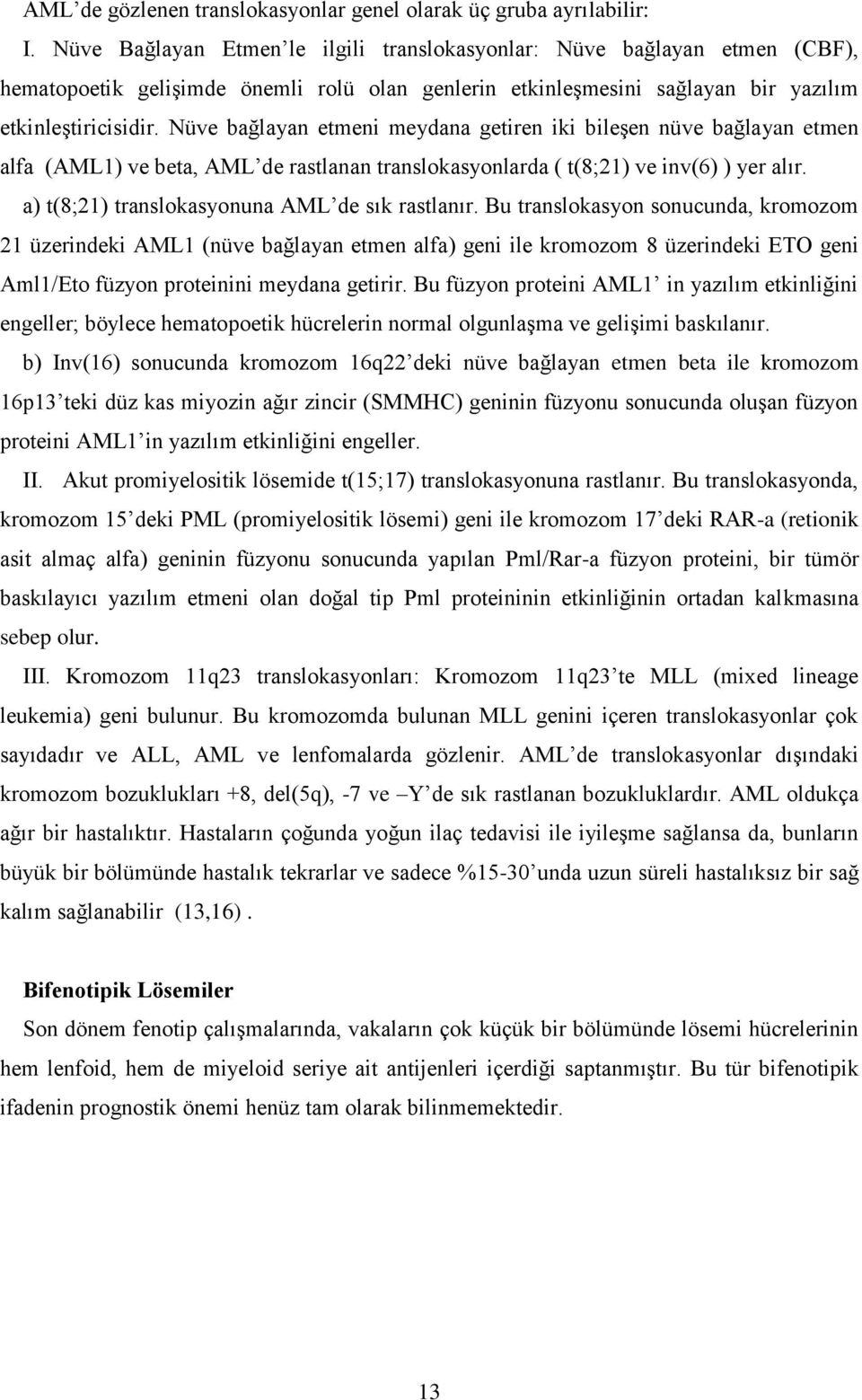 Nüve bağlayan etmeni meydana getiren iki bileşen nüve bağlayan etmen alfa (AML1) ve beta, AML de rastlanan translokasyonlarda ( t(8;21) ve inv(6) ) yer alır.