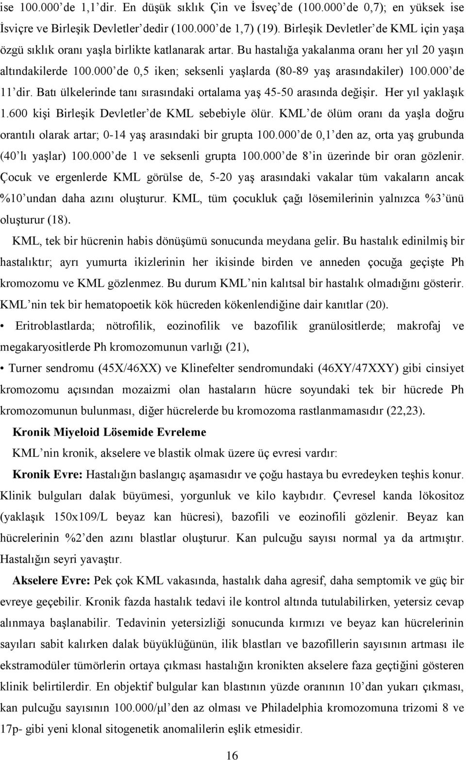 000 de 0,5 iken; seksenli yaşlarda (80-89 yaş arasındakiler) 100.000 de 11 dir. Batı ülkelerinde tanı sırasındaki ortalama yaş 45-50 arasında değişir. Her yıl yaklaşık 1.