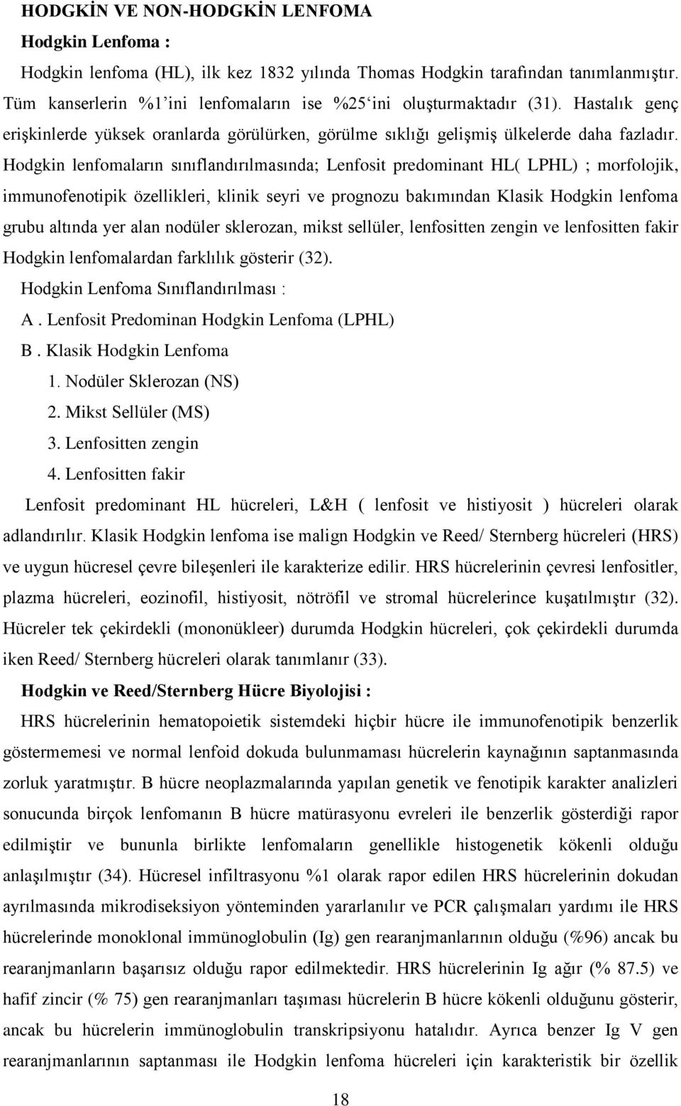 Hodgkin lenfomaların sınıflandırılmasında; Lenfosit predominant HL( LPHL) ; morfolojik, immunofenotipik özellikleri, klinik seyri ve prognozu bakımından Klasik Hodgkin lenfoma grubu altında yer alan