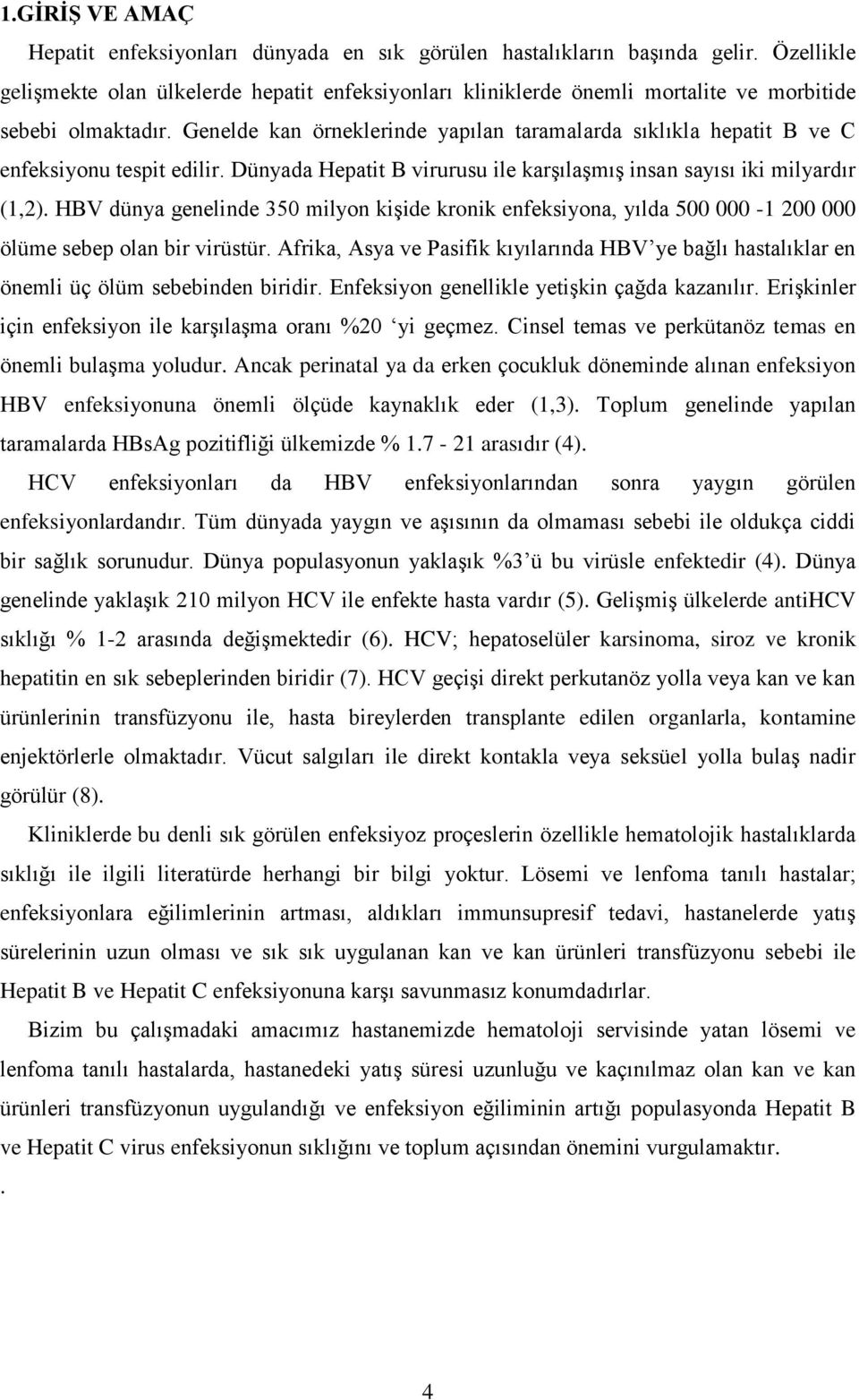 Genelde kan örneklerinde yapılan taramalarda sıklıkla hepatit B ve C enfeksiyonu tespit edilir. Dünyada Hepatit B virurusu ile karşılaşmış insan sayısı iki milyardır (1,2).