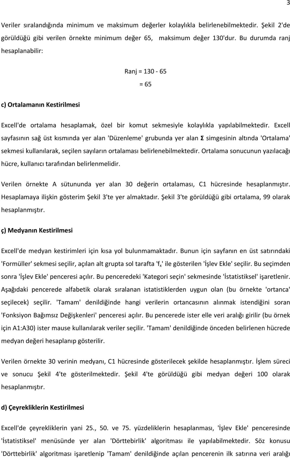 Excell sayfasının sağ üst kısmında yer alan 'Düzenleme' grubunda yer alan Σ simgesinin altında 'Ortalama' sekmesi kullanılarak, seçilen sayıların ortalaması belirlenebilmektedir.