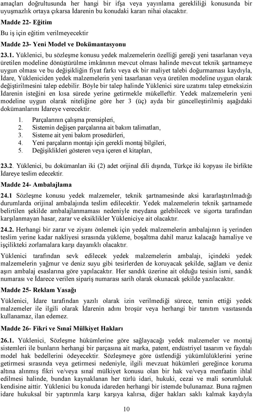 Yüklenici, bu sözleşme konusu yedek malzemelerin özelliği gereği yeni tasarlanan veya üretilen modeline dönüştürülme imkânının mevcut olması halinde mevcut teknik şartnameye uygun olması ve bu