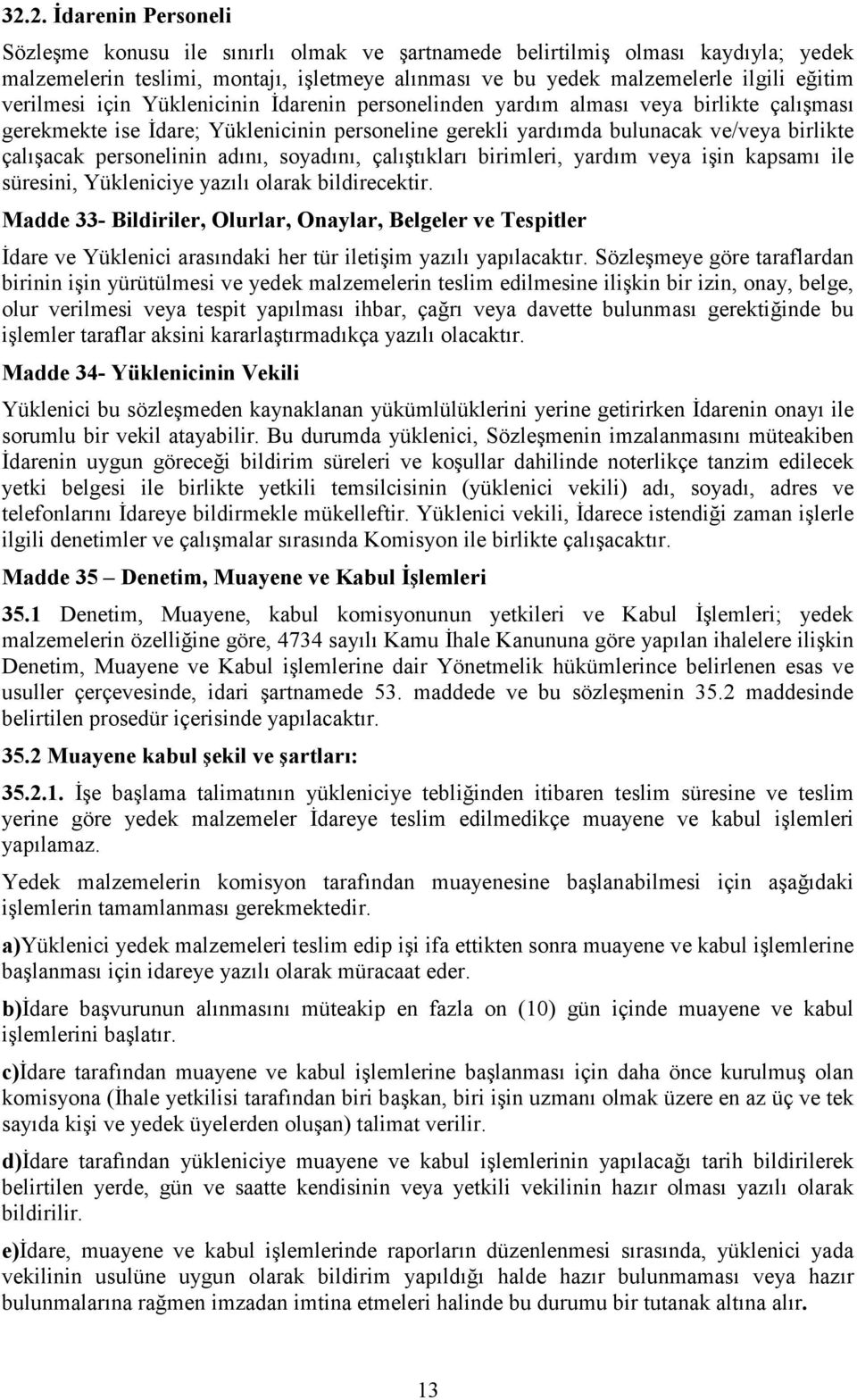 personelinin adını, soyadını, çalıştıkları birimleri, yardım veya işin kapsamı ile süresini, Yükleniciye yazılı olarak bildirecektir.