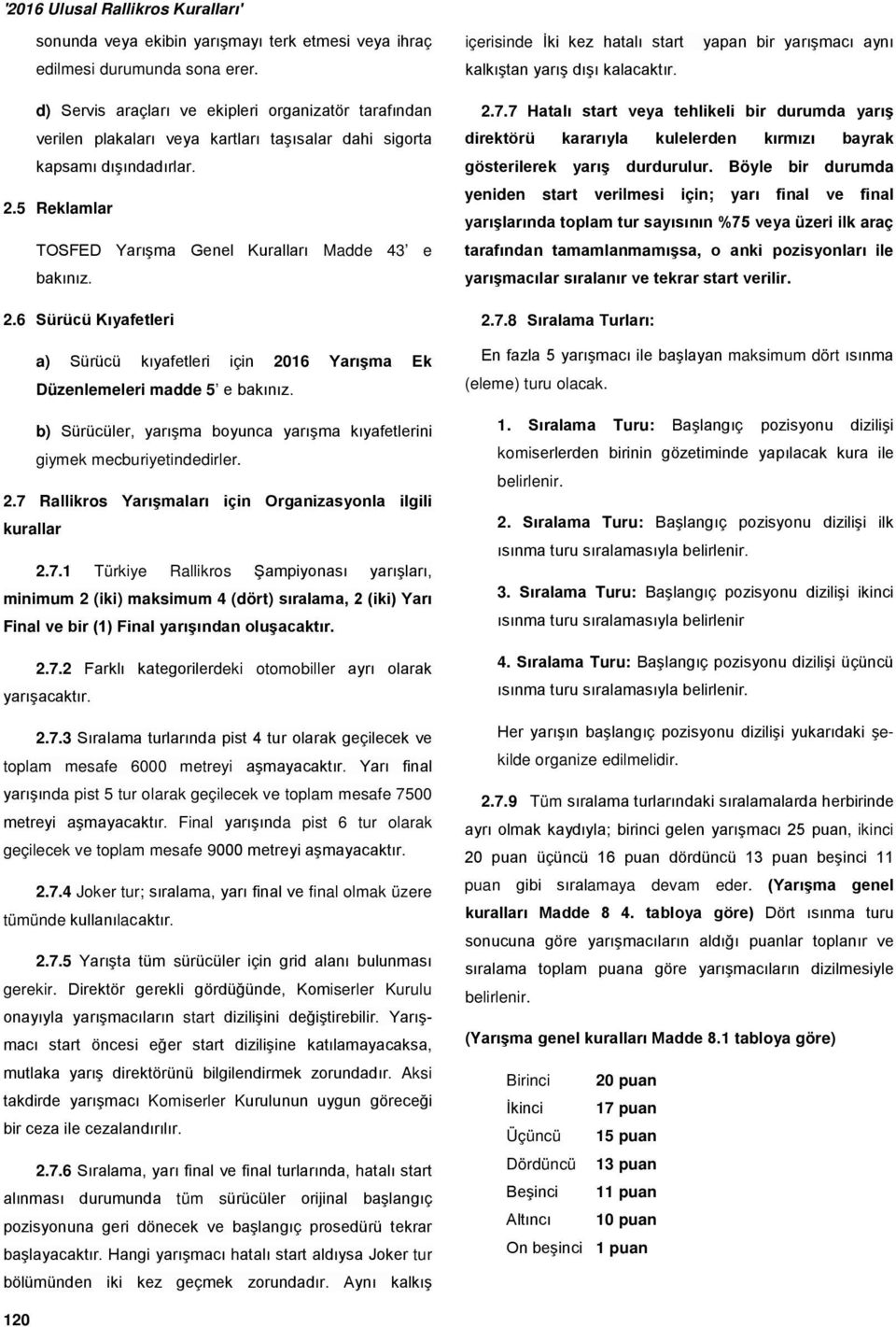 5 Reklamlar TOSFED Yarışma Genel Kuralları Madde 43 e bakınız. 2.6 Sürücü Kıyafetleri a) Sürücü kıyafetleri için 2016 Yarışma Ek Düzenlemeleri madde 5 e bakınız.