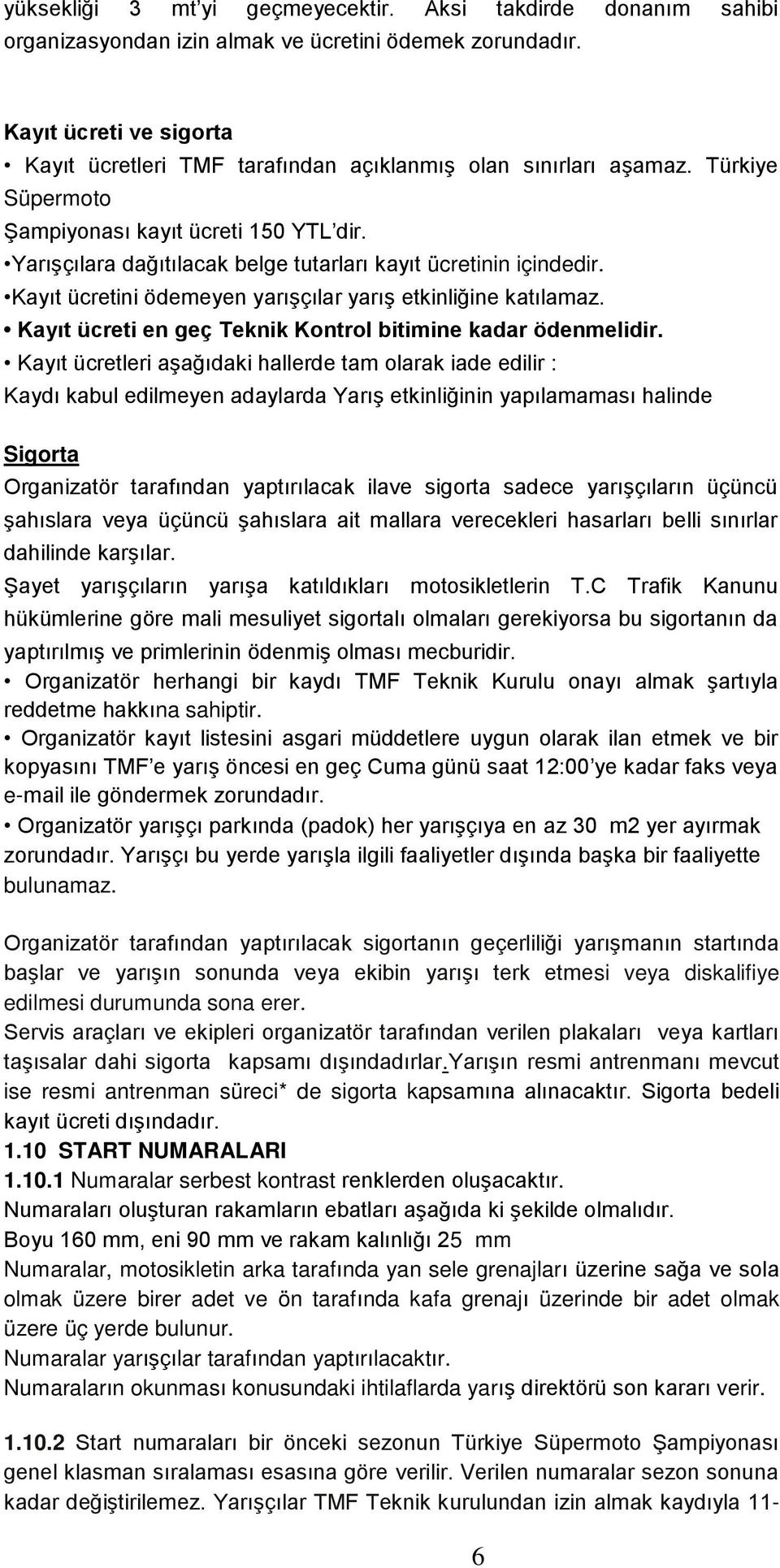 YarıĢçılara dağıtılacak belge tutarları kayıt ücretinin içindedir. Kayıt ücretini ödemeyen yarıģçılar yarıģ etkinliğine katılamaz. Kayıt ücreti en geç Teknik Kontrol bitimine kadar ödenmelidir.