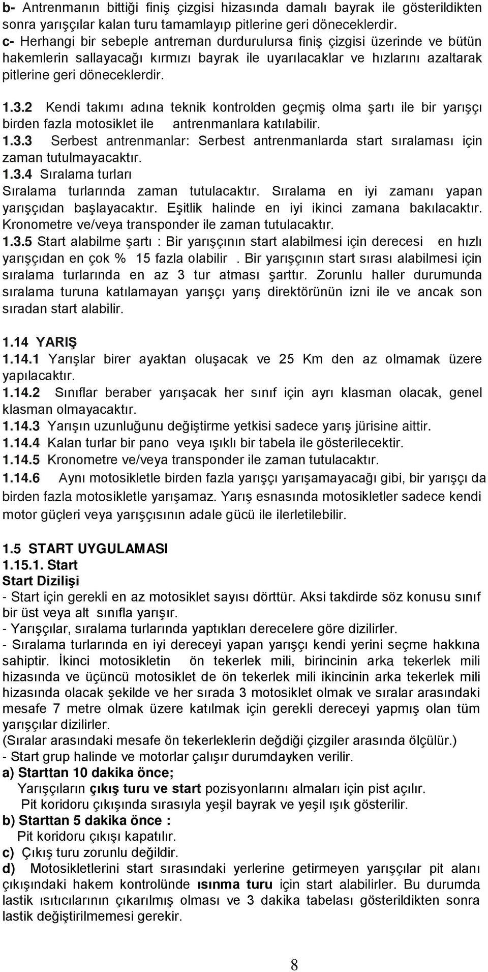 2 Kendi takımı adına teknik kontrolden geçmiģ olma Ģartı ile bir yarıģçı birden fazla motosiklet ile antrenmanlara katılabilir. 1.3.