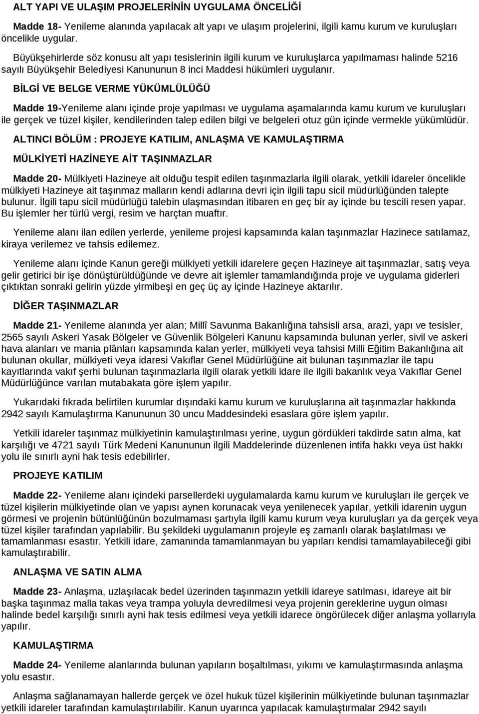 BİLGİ VE BELGE VERME YÜKÜMLÜLÜĞÜ Madde 19-Yenileme alanı içinde proje yapılması ve uygulama aşamalarında kamu kurum ve kuruluşları ile gerçek ve tüzel kişiler, kendilerinden talep edilen bilgi ve