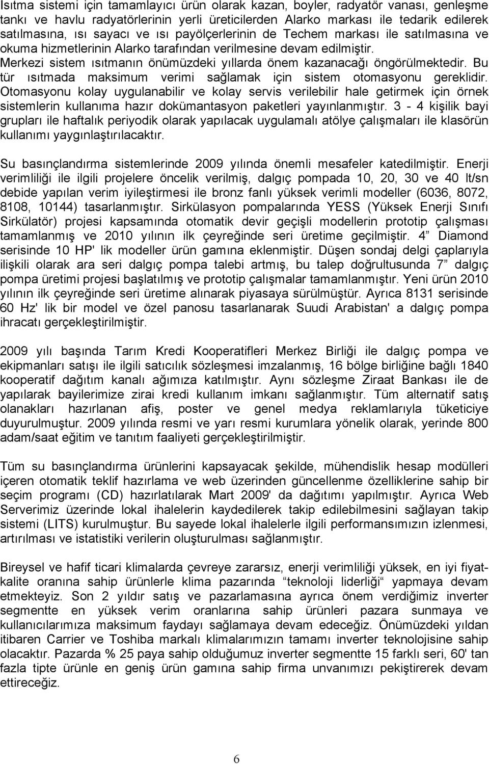 Merkezi sistem ısıtmanın önümüzdeki yıllarda önem kazanacağı öngörülmektedir. Bu tür ısıtmada maksimum verimi sağlamak için sistem otomasyonu gereklidir.