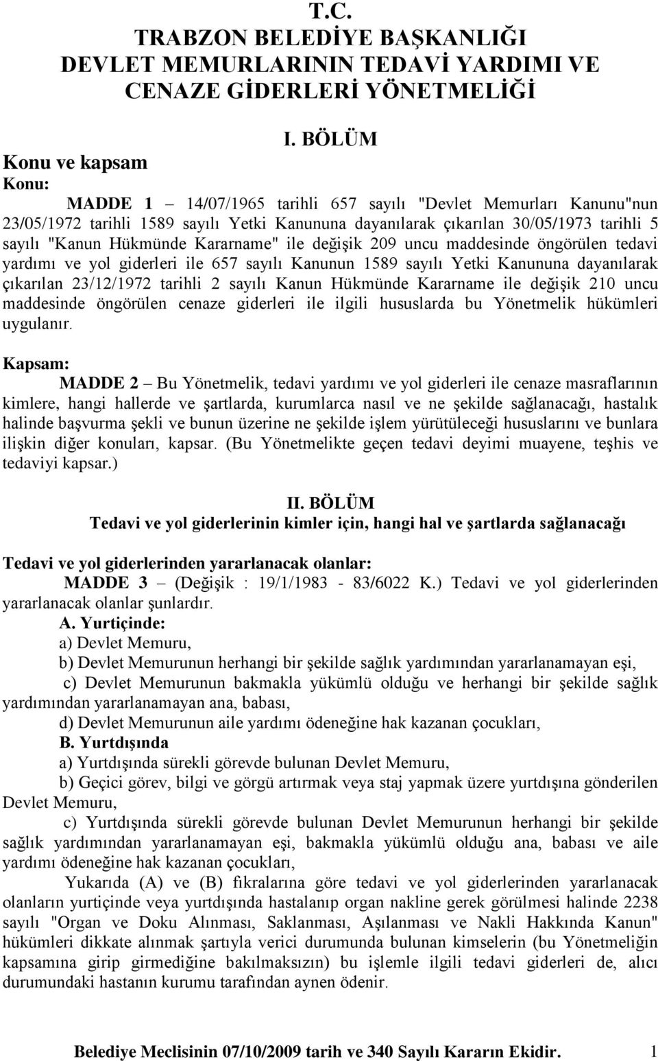 Hükmünde Kararname" ile değişik 209 uncu maddesinde öngörülen tedavi yardımı ve yol giderleri ile 657 sayılı Kanunun 1589 sayılı Yetki Kanununa dayanılarak çıkarılan 23/12/1972 tarihli 2 sayılı Kanun