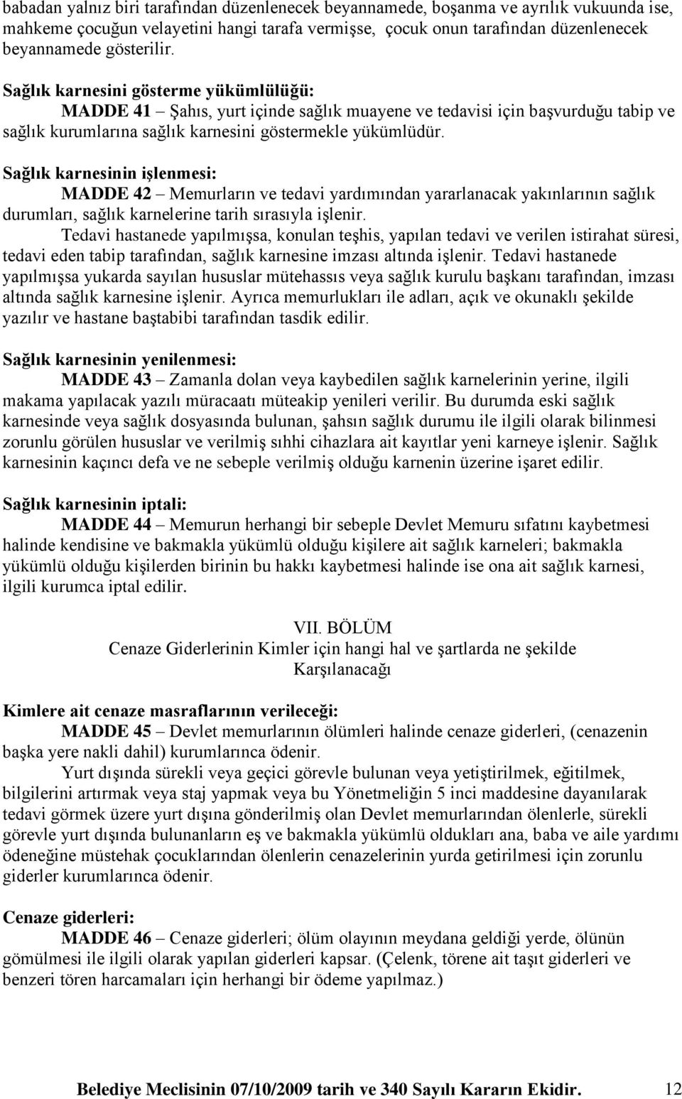 Sağlık karnesinin iģlenmesi: MADDE 42 Memurların ve tedavi yardımından yararlanacak yakınlarının sağlık durumları, sağlık karnelerine tarih sırasıyla işlenir.