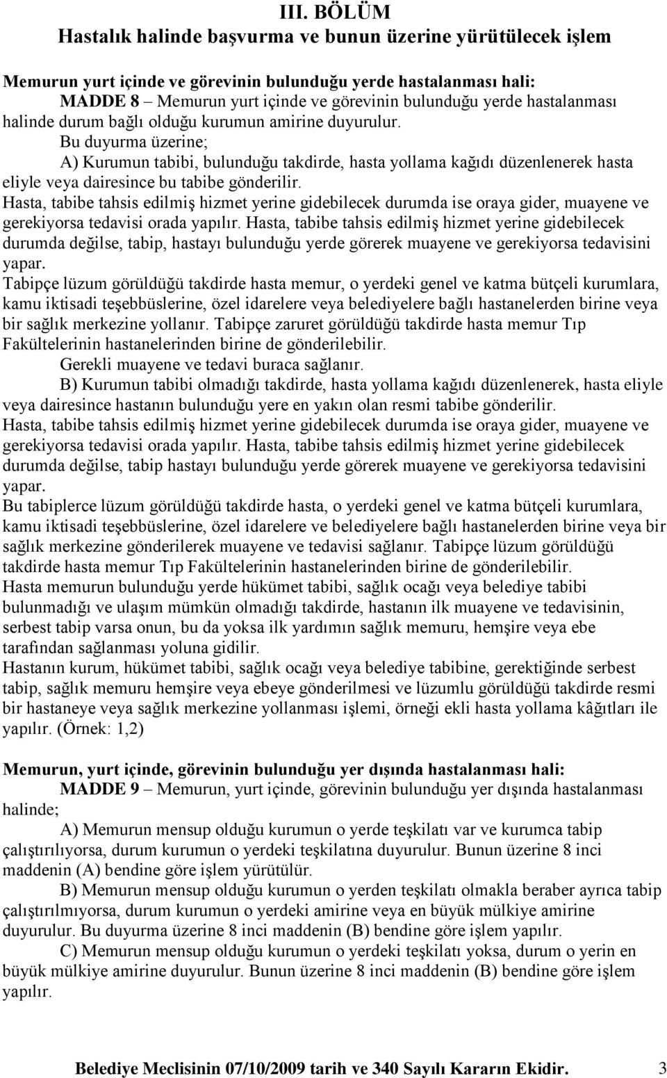 Bu duyurma üzerine; A) Kurumun tabibi, bulunduğu takdirde, hasta yollama kağıdı düzenlenerek hasta eliyle veya dairesince bu tabibe gönderilir.