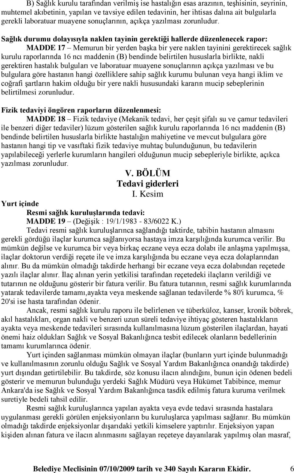 Sağlık durumu dolayısıyla naklen tayinin gerektiği hallerde düzenlenecek rapor: MADDE 17 Memurun bir yerden başka bir yere naklen tayinini gerektirecek sağlık kurulu raporlarında 16 ncı maddenin (B)