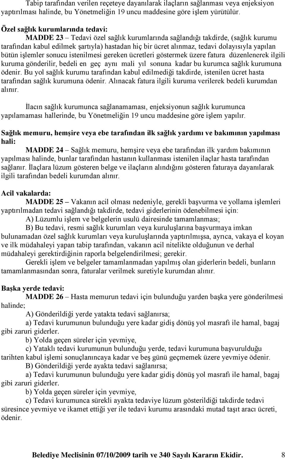 yapılan bütün işlemler sonucu istenilmesi gereken ücretleri göstermek üzere fatura düzenlenerek ilgili kuruma gönderilir, bedeli en geç aynı mali yıl sonuna kadar bu kurumca sağlık kurumuna ödenir.