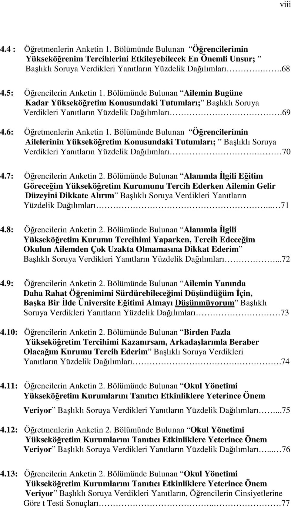 Bölümünde Bulunan Öğrencilerimin Ailelerinin Yükseköğretim Konusundaki Tutumları; Başlıklı Soruya Verdikleri Yanıtların Yüzdelik Dağılımları. 70 4.7: Öğrencilerin Anketin 2.