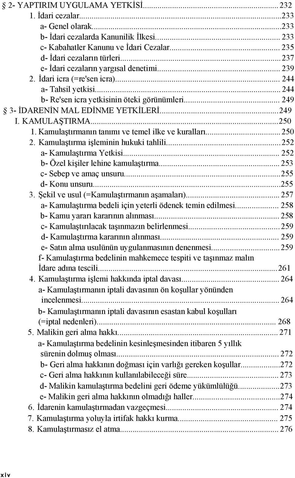 ..249 I. KAMULAŞTIRMA...250 1. Kamulaştırmanın tanımı ve temel ilke ve kuralları...250 2. Kamulaştırma işleminin hukuki tahlili...252 a- Kamulaştırma Yetkisi... 252 b- Özel kişiler lehine kamulaştırma.