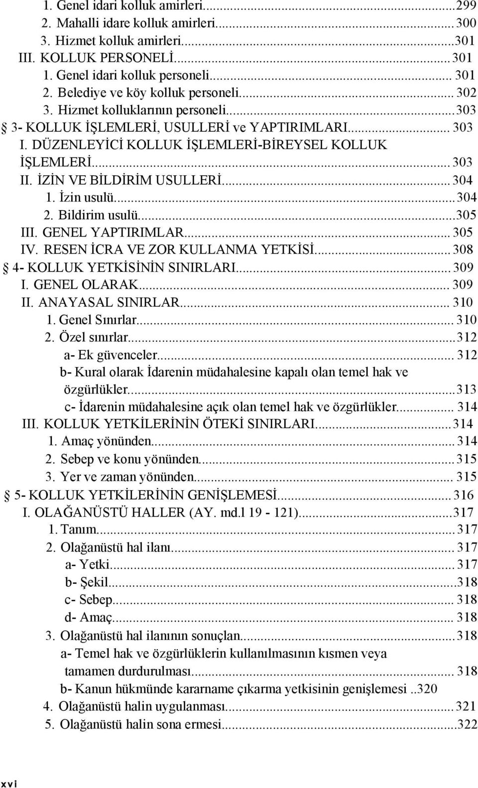 İZİN VE BİLDİRİM USULLERİ...304 1. İzin usulü...304 2. Bildirim usulü...305 III. GENEL YAPTIRIMLAR... 305 IV. RESEN İCRA VE ZOR KULLANMA YETKİSİ...308 4- KOLLUK YETKİSİNİN SINIRLARI... 309 I.