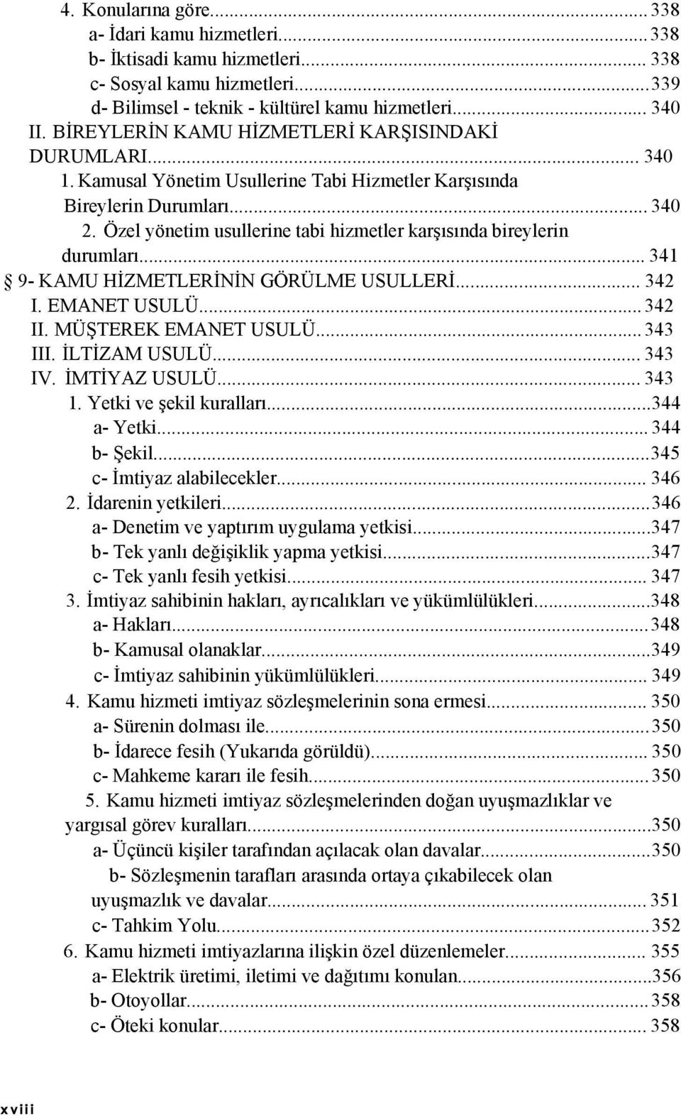 Özel yönetim usullerine tabi hizmetler karşısında bireylerin durumları... 341 9- KAMU HİZMETLERİNİN GÖRÜLME USULLERİ... 342 I. EMANET USULÜ... 342 II. MÜŞTEREK EMANET USULÜ... 343 III. İLTİZAM USULÜ.