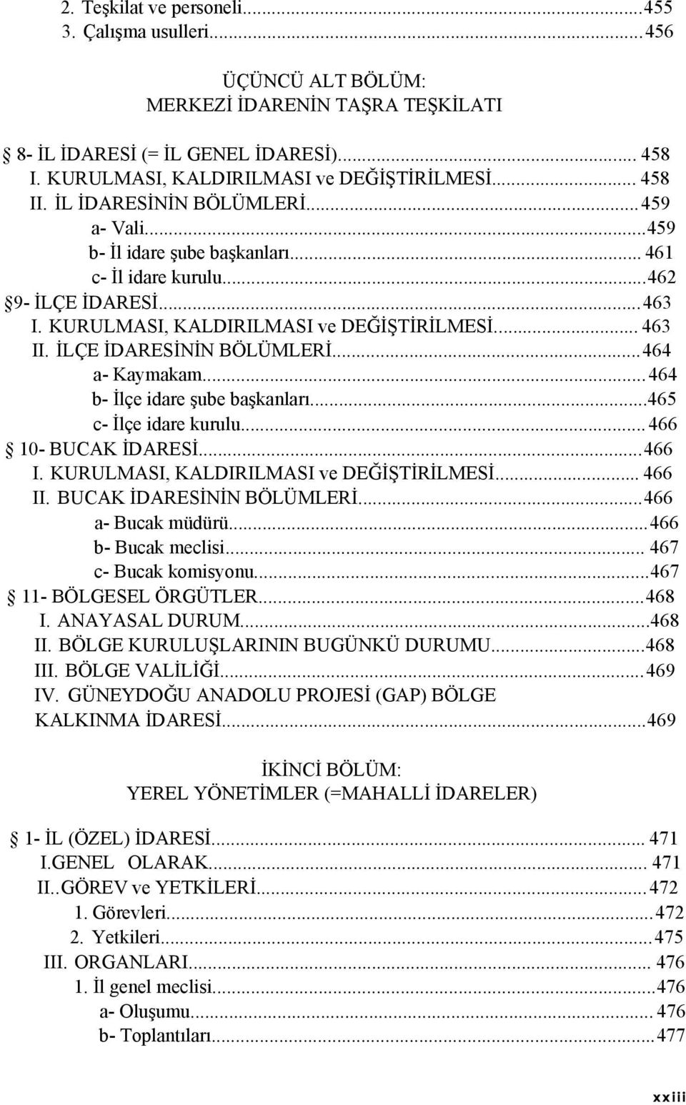 İLÇE İDARESİNİN BÖLÜMLERİ...464 a- Kaymakam... 464 b- İlçe idare şube başkanları...465 c- İlçe idare kurulu... 466 10- BUCAK İDARESİ...466 I. KURULMASI, KALDIRILMASI ve DEĞİŞTİRİLMESİ... 466 II.