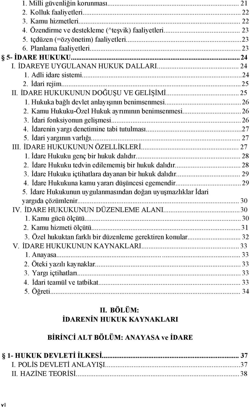 Hukuka bağlı devlet anlayışının benimsenmesi...26 2. Kamu Hukuku-Özel Hukuk ayrımının benimsenmesi...26 3. İdari fonksiyonun gelişmesi... 26 4. İdarenin yargı denetimine tabi tutulması...27 5.