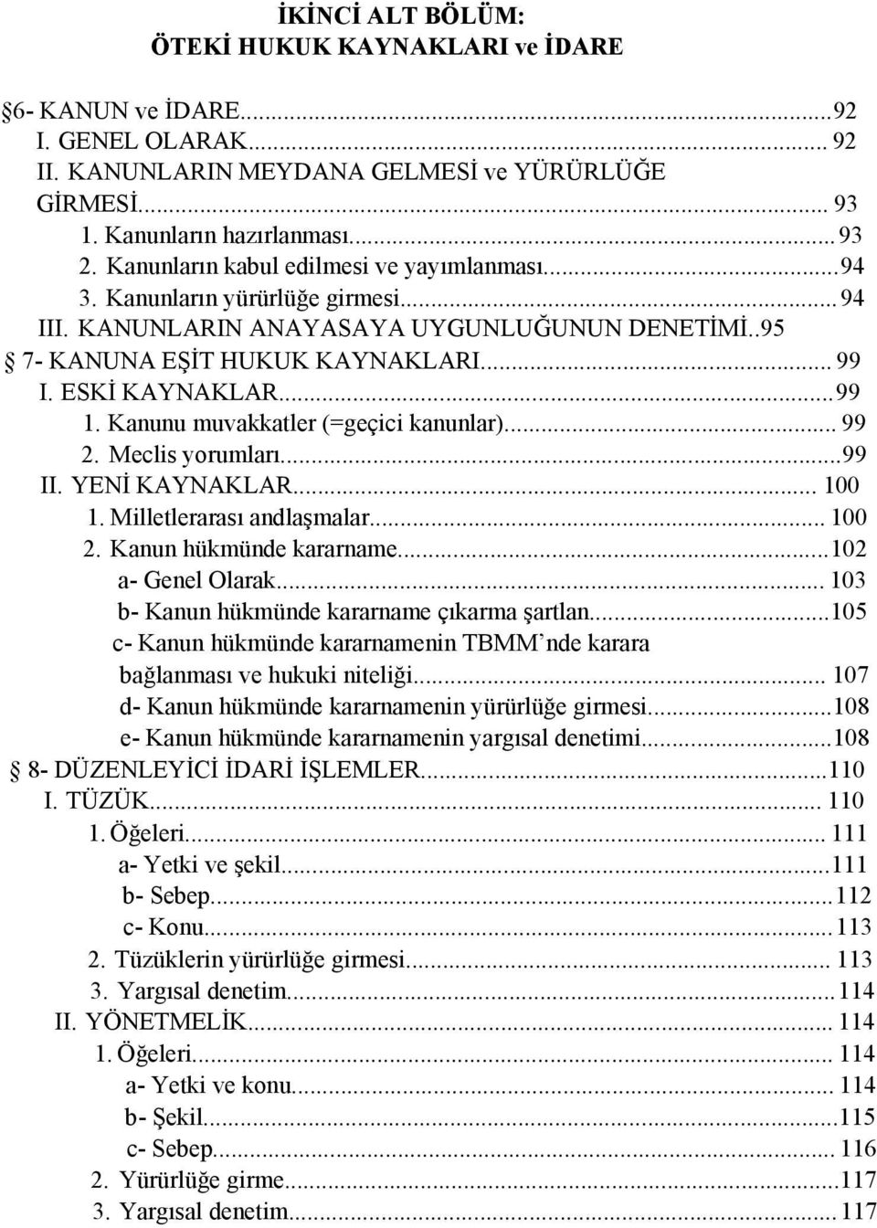 Kanunu muvakkatler (=geçici kanunlar)... 99 2. Meclis yorumları...99 II. YENİ KAYNAKLAR... 100 1. Milletlerarası andlaşmalar... 100 2. Kanun hükmünde kararname...102 a- Genel Olarak.