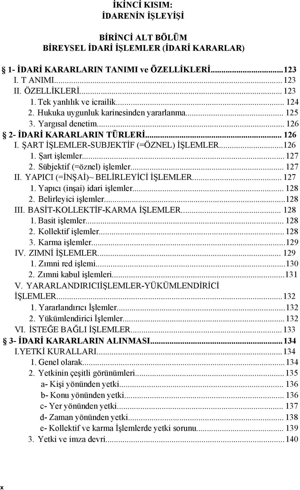 Şart işlemler...127 2. Sübjektif (=öznel) işlemler... 127 II. YAPICI (=İNŞAİ)~ BELİRLEYİCİ İŞLEMLER... 127 1. Yapıcı (inşai) idari işlemler... 128 2. Belirleyici işlemler...128 III.