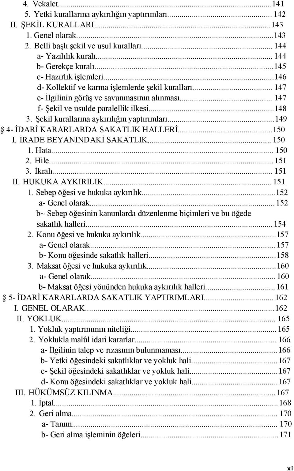 .. 147 f- Şekil ve usulde paralellik ilkesi...148 3. Şekil kurallarına aykırılığın yaptırımları...149 4- İDARİ KARARLARDA SAKATLIK HALLERİ...150 I. İRADE BEYANINDAKİ SAKATLIK... 150 1. Hata... 150 2.