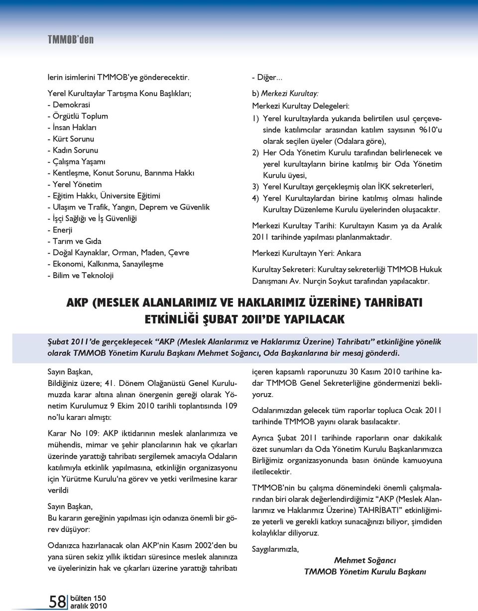 Eğitim Hakkı, Üniversite Eğitimi - Ulaşım ve Trafik, Yangın, Deprem ve Güvenlik - İşçi Sağlığı ve İş Güvenliği - Enerji - Tarım ve Gıda - Doğal Kaynaklar, Orman, Maden, Çevre - Ekonomi, Kalkınma,