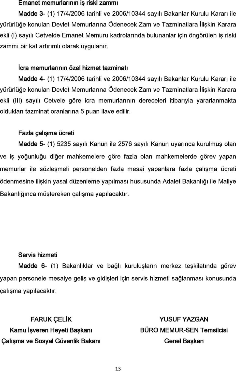 İcra memurlarının özel hizmet tazminatı Madde 4- (1) 17/4/2006 tarihli ve 2006/10344 sayılı Bakanlar Kurulu Kararı ile yürürlüğe konulan Devlet Memurlarına Ödenecek Zam ve Tazminatlara İlişkin Karara