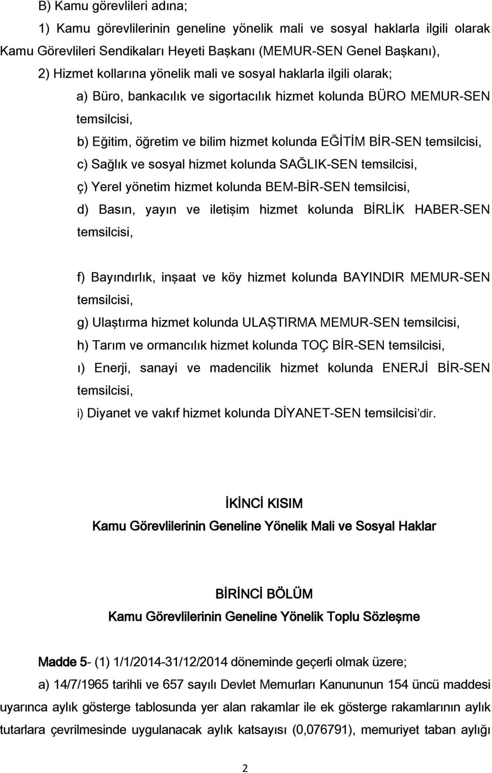 Sağlık ve sosyal hizmet kolunda SAĞLIK-SEN temsilcisi, ç) Yerel yönetim hizmet kolunda BEM-BİR-SEN temsilcisi, d) Basın, yayın ve iletişim hizmet kolunda BİRLİK HABER-SEN temsilcisi, e) Kültür ve