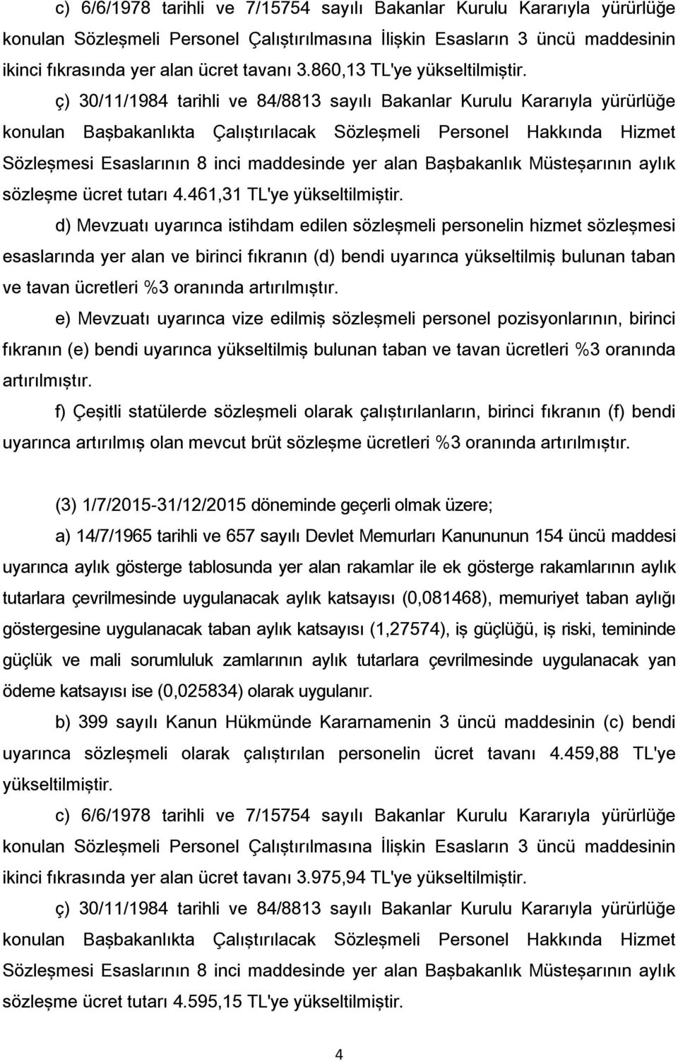 ç) 30/11/1984 tarihli ve 84/8813 sayılı Bakanlar Kurulu Kararıyla yürürlüğe konulan Başbakanlıkta Çalıştırılacak Sözleşmeli Personel Hakkında Hizmet Sözleşmesi Esaslarının 8 inci maddesinde yer alan