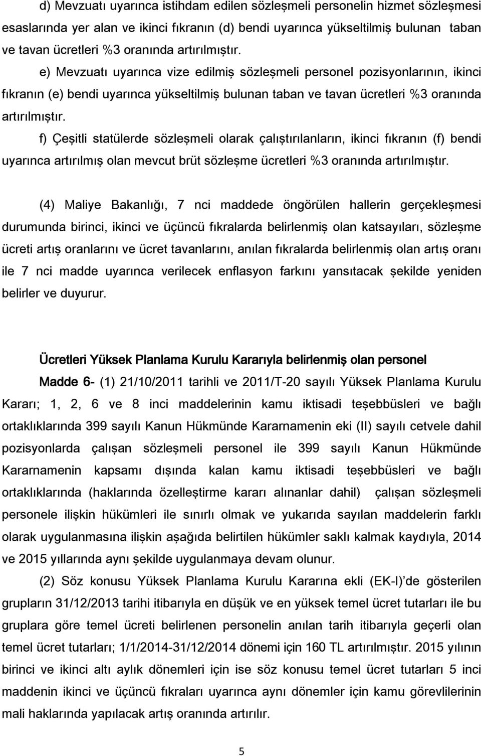 f) Çeşitli statülerde sözleşmeli olarak çalıştırılanların, ikinci fıkranın (f) bendi uyarınca artırılmış olan mevcut brüt sözleşme ücretleri %3 oranında artırılmıştır.