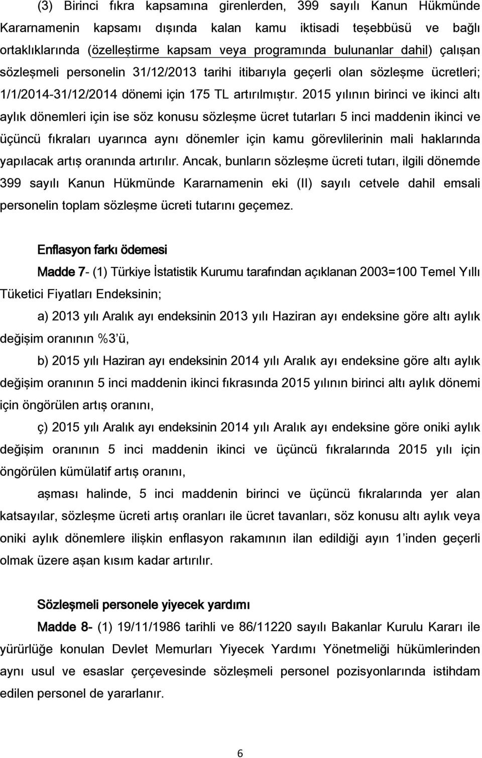 2015 yılının birinci ve ikinci altı aylık dönemleri için ise söz konusu sözleşme ücret tutarları 5 inci maddenin ikinci ve üçüncü fıkraları uyarınca aynı dönemler için kamu görevlilerinin mali