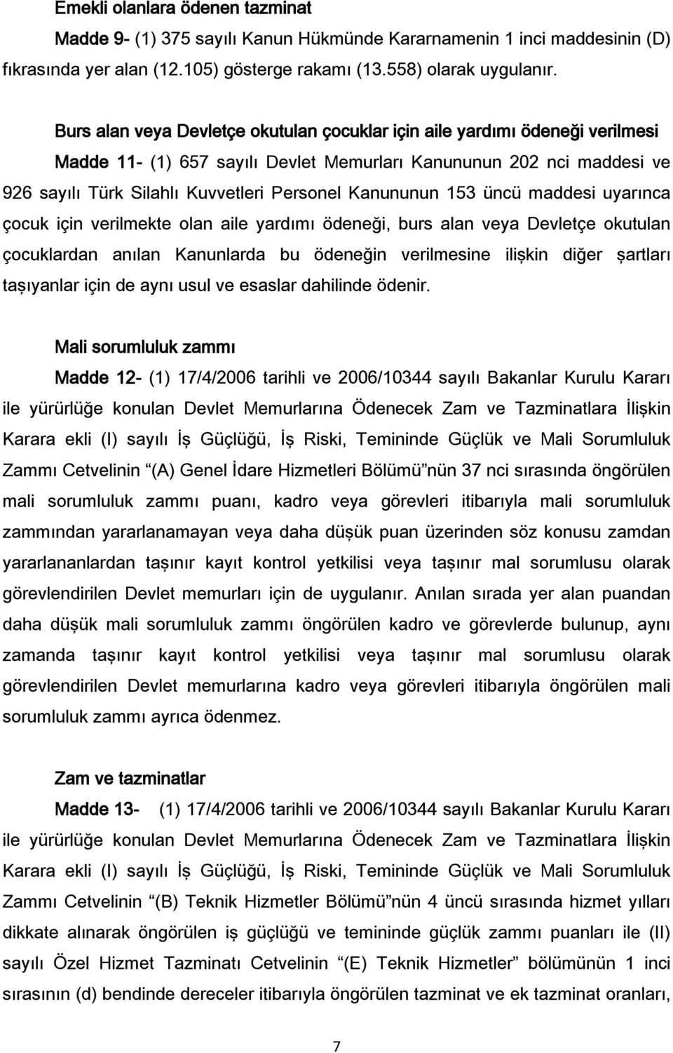 Kanununun 153 üncü maddesi uyarınca çocuk için verilmekte olan aile yardımı ödeneği, burs alan veya Devletçe okutulan çocuklardan anılan Kanunlarda bu ödeneğin verilmesine ilişkin diğer şartları