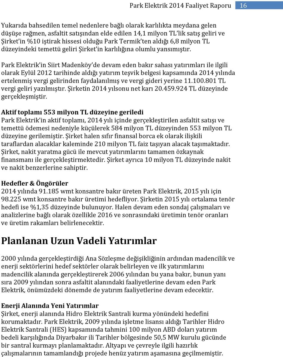 Park Elektrik in Siirt Madenköy de devam eden bakır sahası yatırımları ile ilgili olarak Eylül 2012 tarihinde aldığı yatırım teşvik belgesi kapsamında 2014 yılında ertelenmiş vergi gelirinden