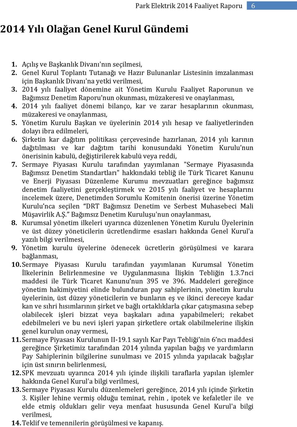 2014 yılı faaliyet dönemine ait Yönetim Kurulu Faaliyet Raporunun ve Bağımsız Denetim Raporu nun okunması, müzakeresi ve onaylanması, 4.