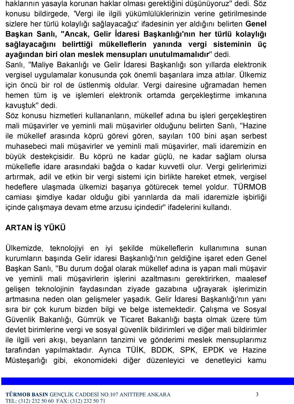 Başkanlığı'nın her türlü kolaylığı sağlayacağını belirttiği mükelleflerin yanında vergi sisteminin üç ayağından biri olan meslek mensupları unutulmamalıdır" dedi.