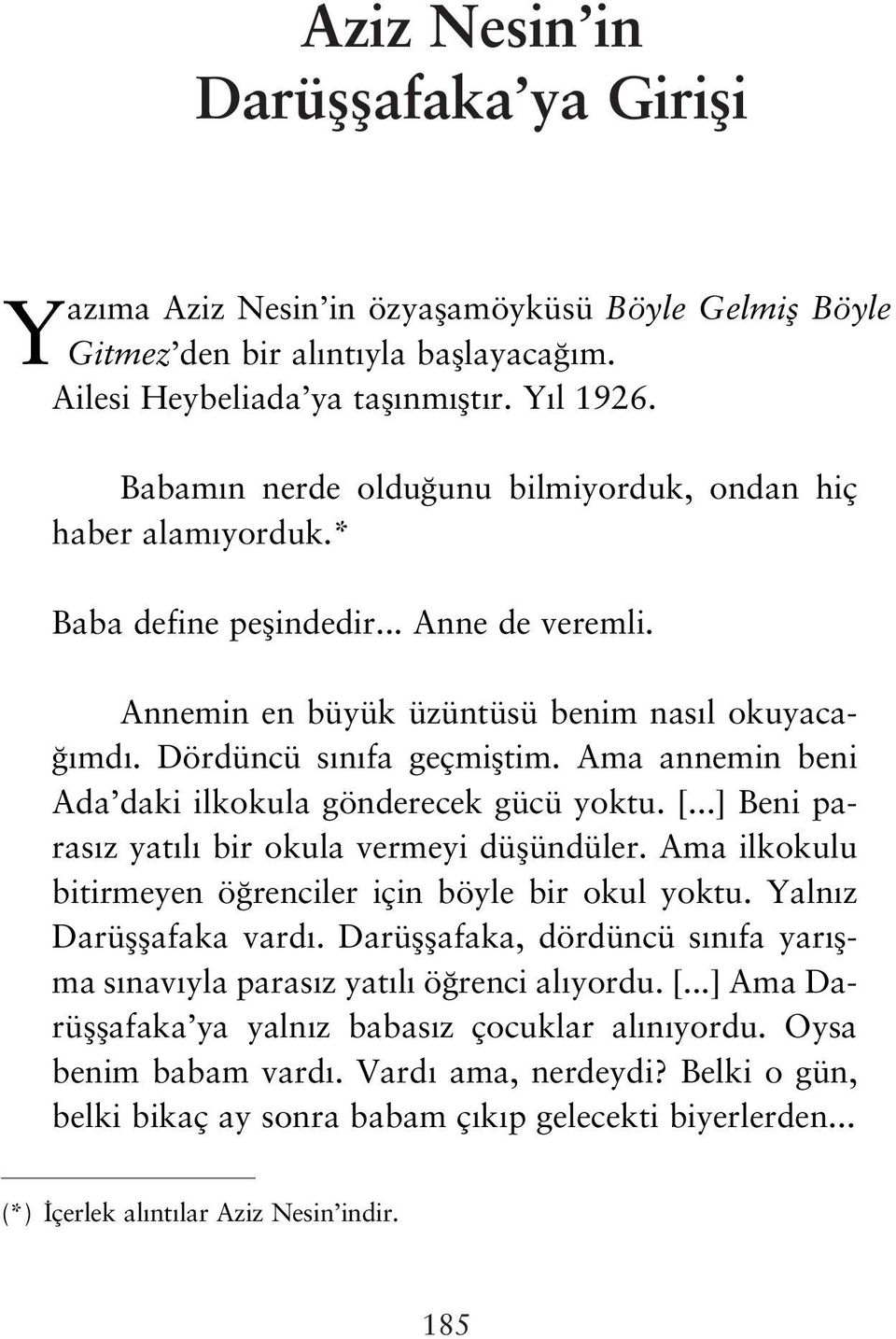 Ama annemin beni Ada daki ilkokula gönderecek gücü yoktu. [...] Beni paras z yat l bir okula vermeyi düflündüler. Ama ilkokulu bitirmeyen ö renciler için böyle bir okul yoktu.