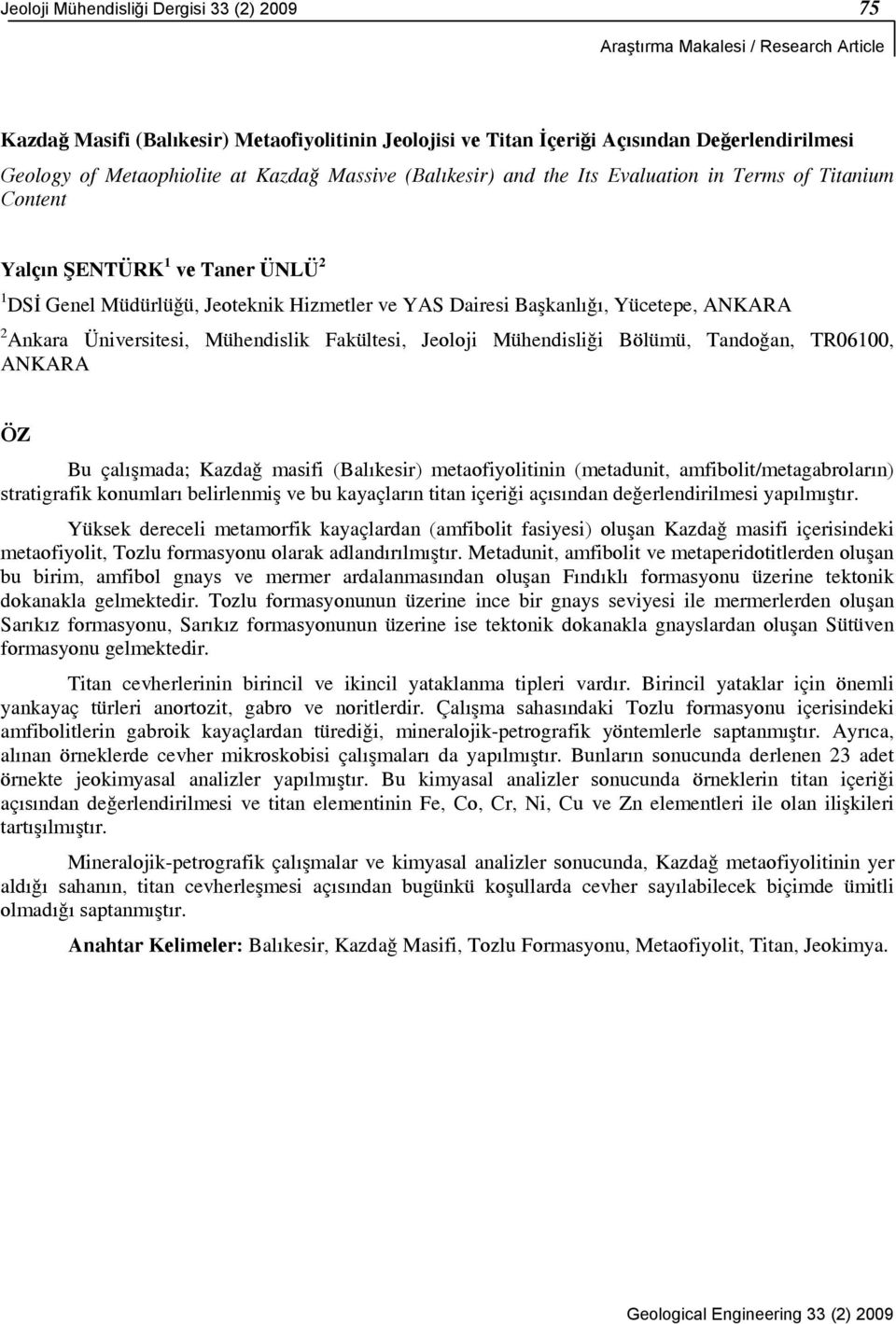 Yücetepe, ANKARA 2 Ankara Üniversitesi, Mühendislik Fakültesi, Jeoloji Mühendisliği Bölümü, Tandoğan, TR06100, ANKARA ÖZ Bu çalışmada; Kazdağ masifi (Balıkesir) metaofiyolitinin (metadunit,