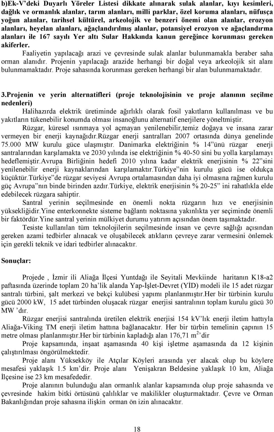 kanun gereğince korunması gereken akiferler. Faaliyetin yapılacağı arazi ve çevresinde sulak alanlar bulunmamakla beraber saha orman alanıdır.