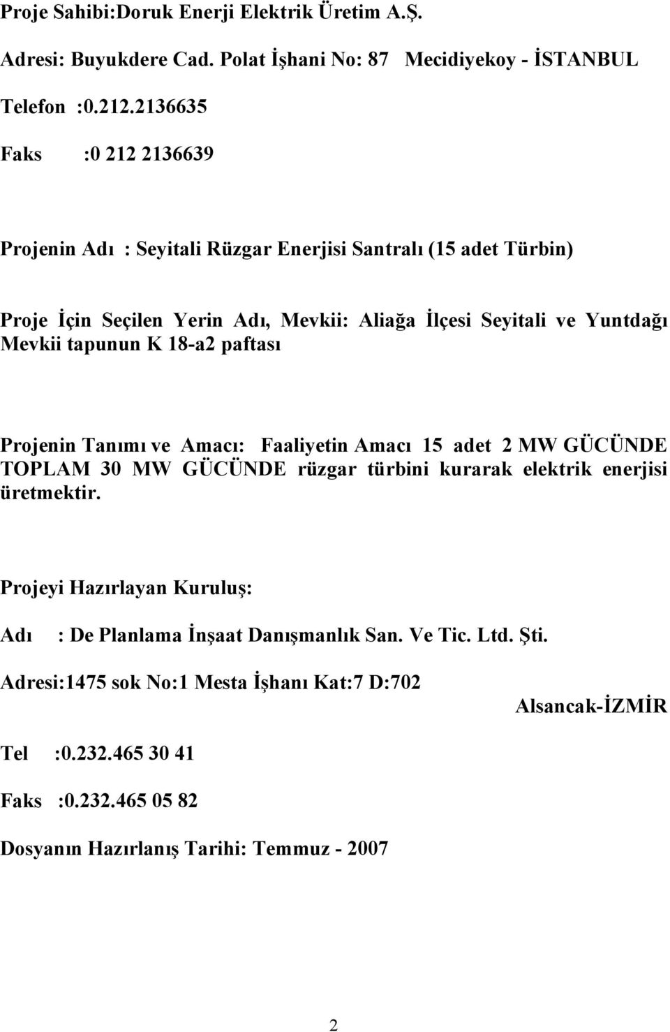 tapunun K 18-a2 paftası Projenin Tanımı ve Amacı: Faaliyetin Amacı 15 adet 2 MW GÜCÜNDE TOPLAM 30 MW GÜCÜNDE rüzgar türbini kurarak elektrik enerjisi üretmektir.