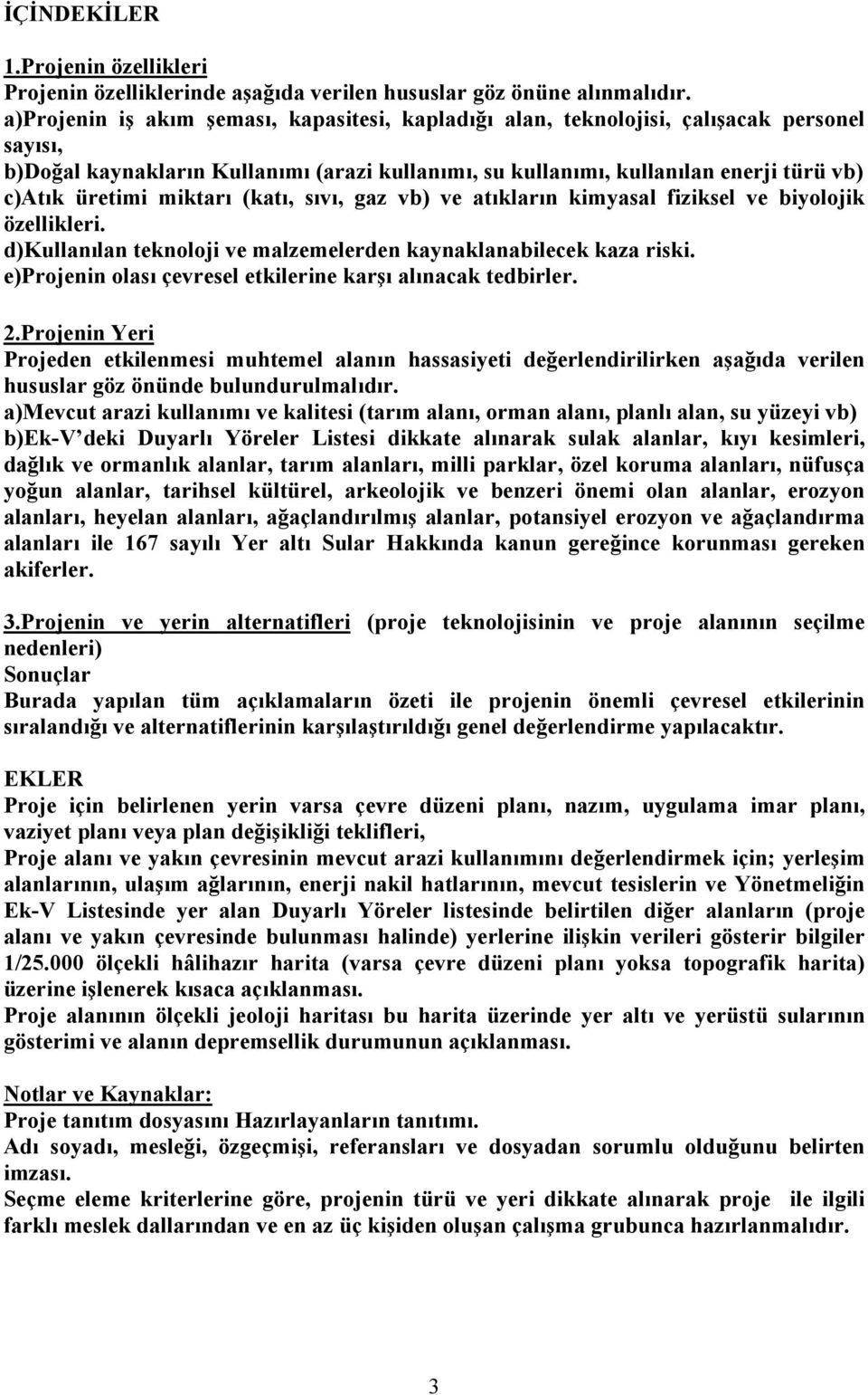 miktarı (katı, sıvı, gaz vb) ve atıkların kimyasal fiziksel ve biyolojik özellikleri. d)kullanılan teknoloji ve malzemelerden kaynaklanabilecek kaza riski.