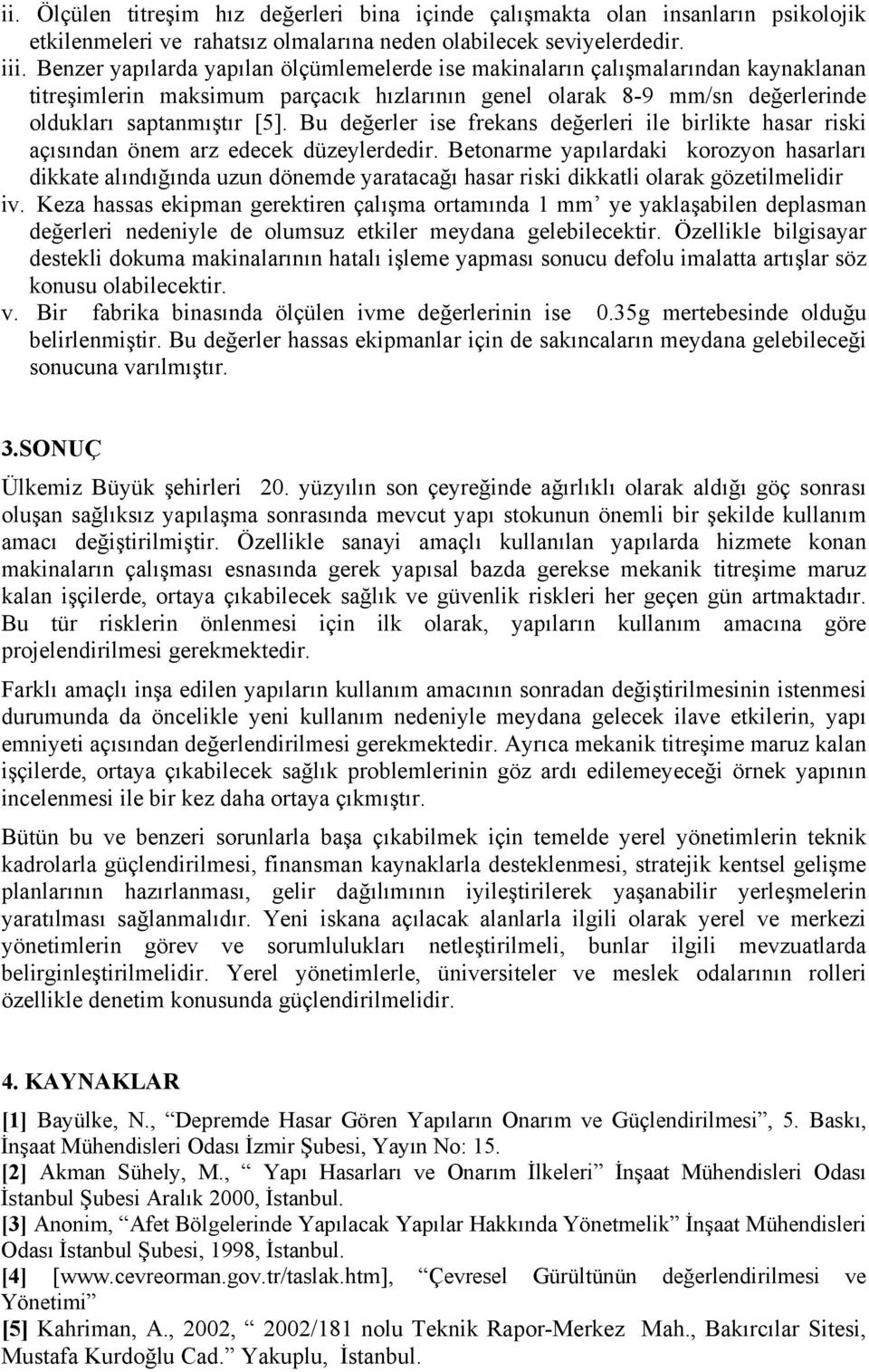 Bu değerler ise frekans değerleri ile birlikte hasar riski açısından önem arz edecek düzeylerdedir.