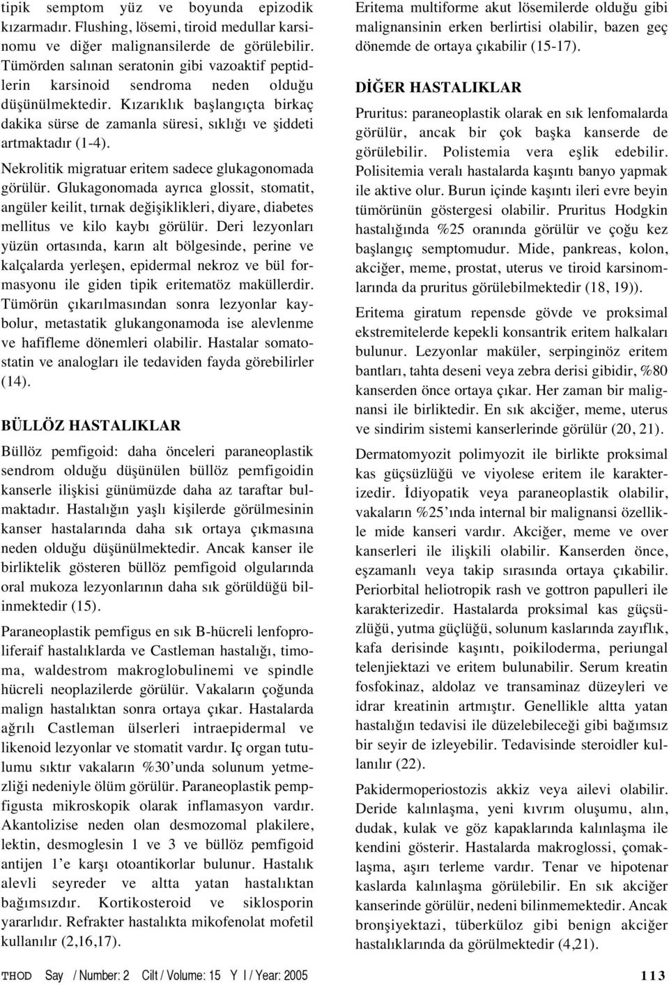 K zar kl k başlang çta birkaç dakika sürse de zamanla süresi, s kl ğ ve şiddeti artmaktad r (1-4). Nekrolitik migratuar eritem sadece glukagonomada görülür.