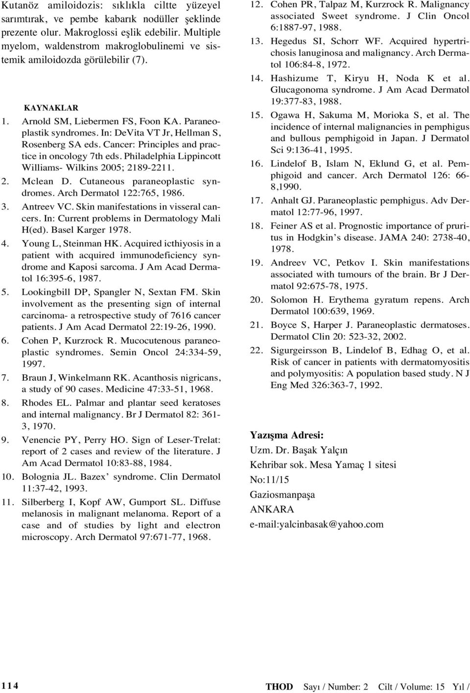 In: DeVita VT Jr, Hellman S, Rosenberg SA eds. Cancer: Principles and practice in oncology 7th eds. Philadelphia Lippincott Williams- Wilkins 2005; 2189-2211. 2. Mclean D.