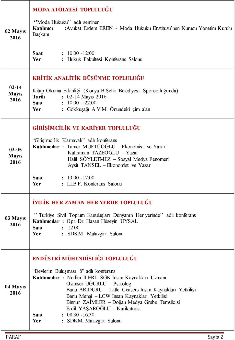 TOPLULUĞU Kitap Okuma Etkinliği (Konya B.ġehir Belediyesi Sponsorluğunda) Tarih : 02-14 Saat : 10:00 22:00 Yer : GökkuĢağı A.V.M.