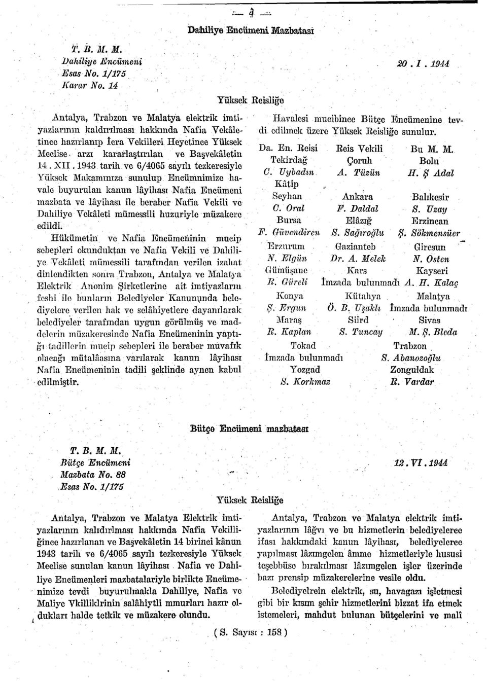 1943 tarih ve 6/4065 sayılı tezkeresiyle Yüksek Makamınıza sunulup Encümnimize havale buyurulan kanun lâyihası Nafia Encümeni mazbata ve lâyihası ile beraber Nafia Vekili ve Dahiliye Vekâleti