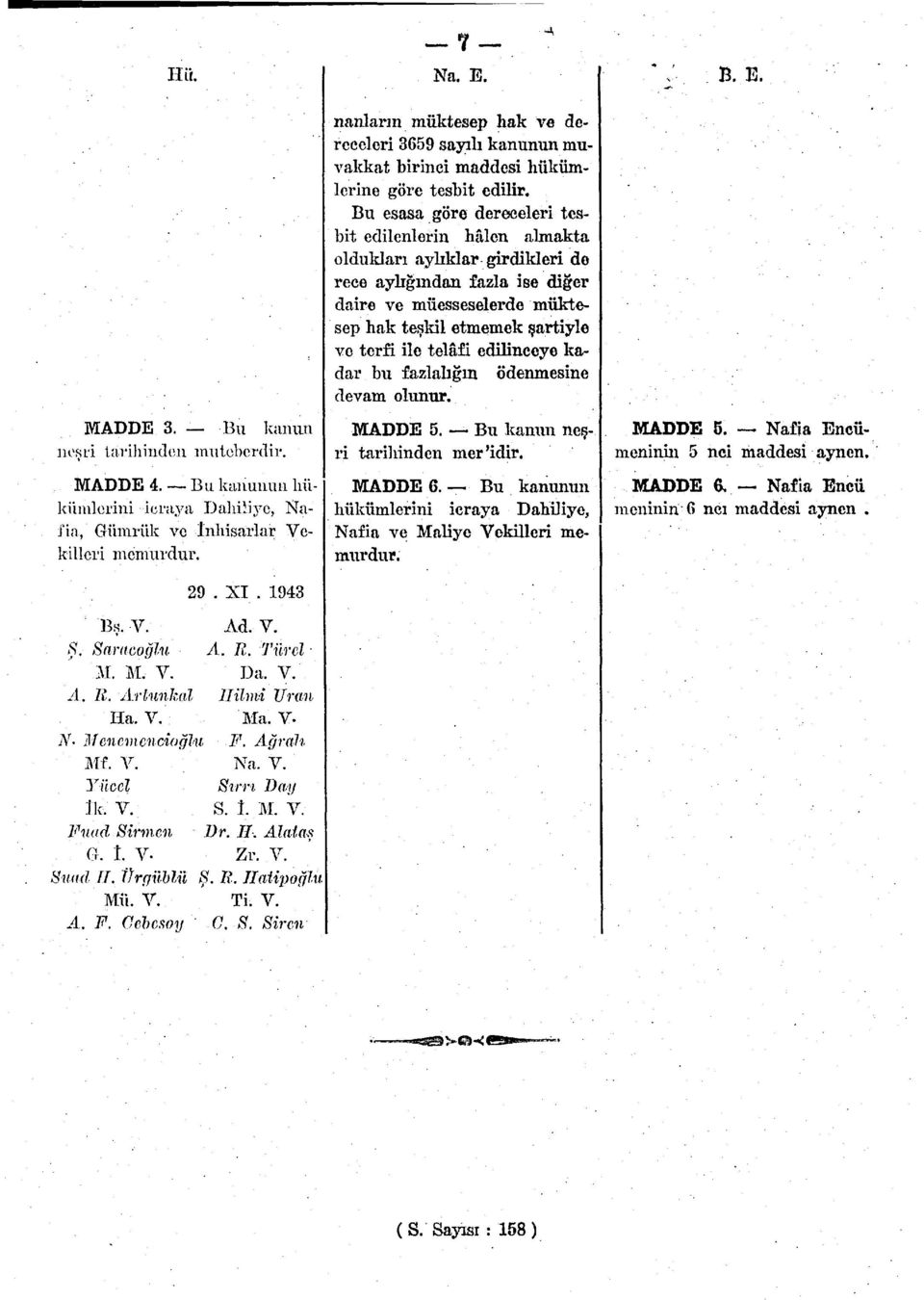 R. Hatipoğlü Ti. V. G. S. Siren _ n "^ Na. E. nanlarm müktesep hak ve dereceleri 3659 sayılı kanunun muvakkat birinci maddesi hükümlerine göre tesbit edilir.